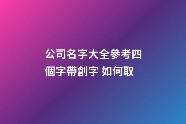 公司名字大全參考四個字帶創字 如何取-第1張-公司起名-玄機派